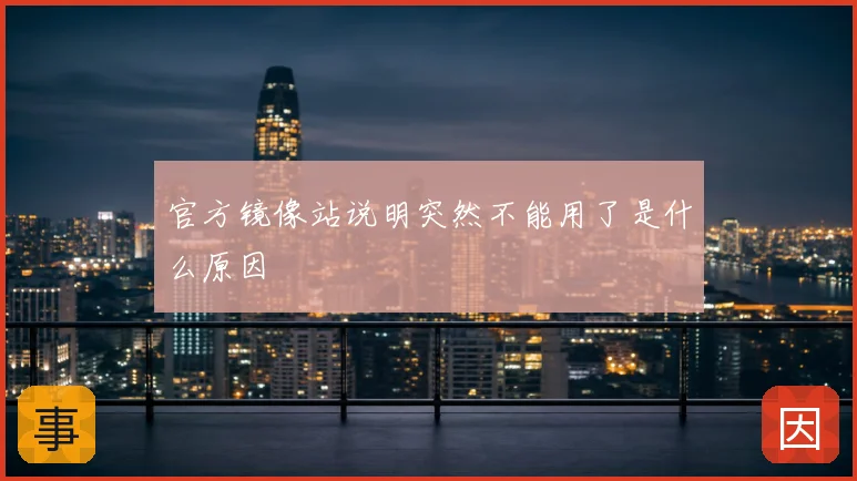 官方镜像站说明突然不能用了是什么原因