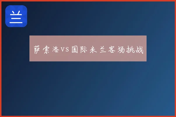 萨索洛vs国际米兰客场挑战